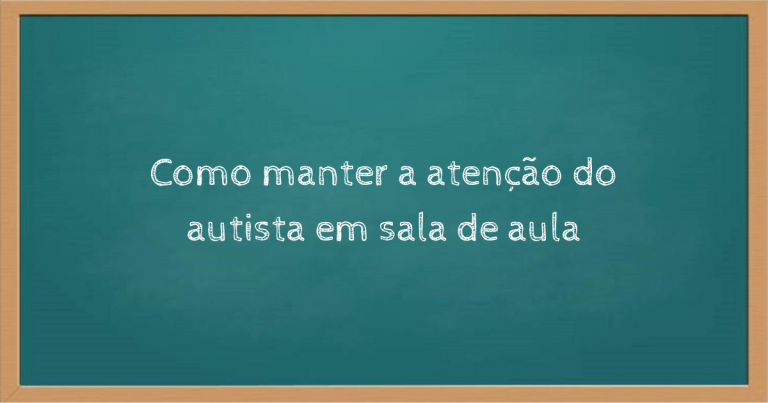 Como manter a atenção do autista em sala de aula SÓ ESCOLA