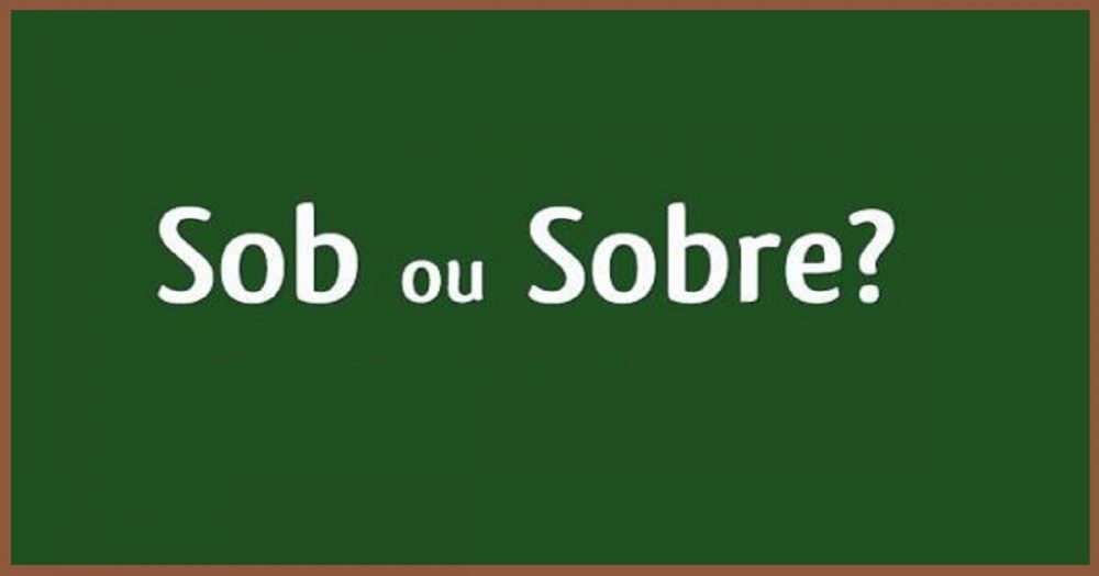 Sob ou Sobre? Qual usar? Dicas de português - Sob ou Sobre?