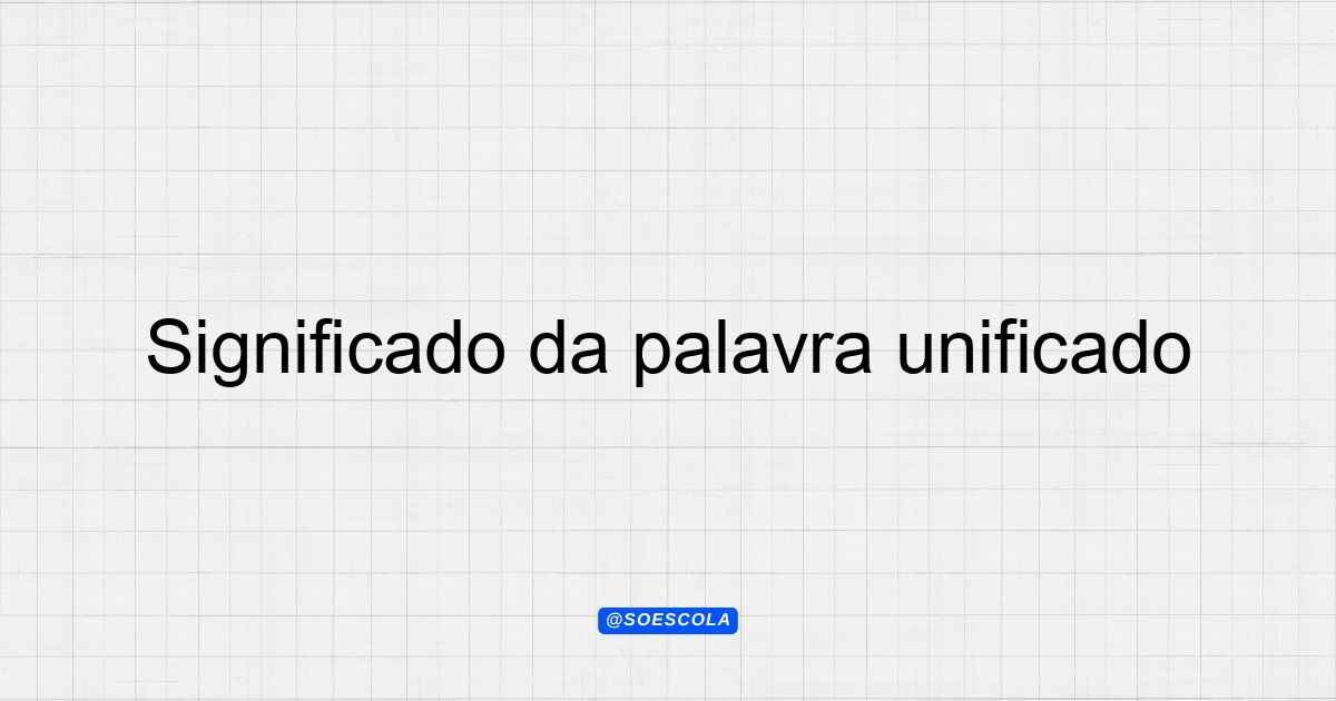 Significado da palavra unificado: Definições e Contextos