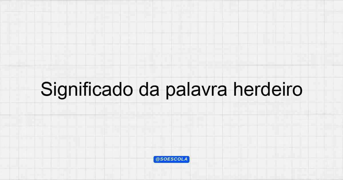 Significado da palavra herdeiro: Entenda o conceito
