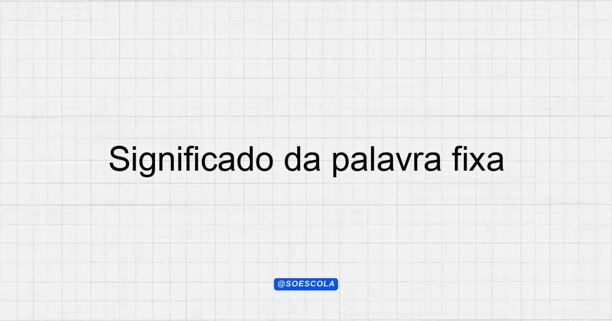 Significado da palavra fixa: Definições e Contextos