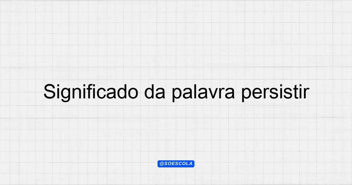 Significado da palavra persistir: Definição e Contexto