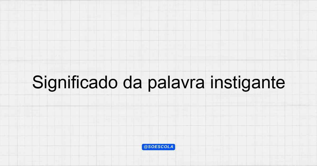 Significado da palavra instigante - Entenda o conceito