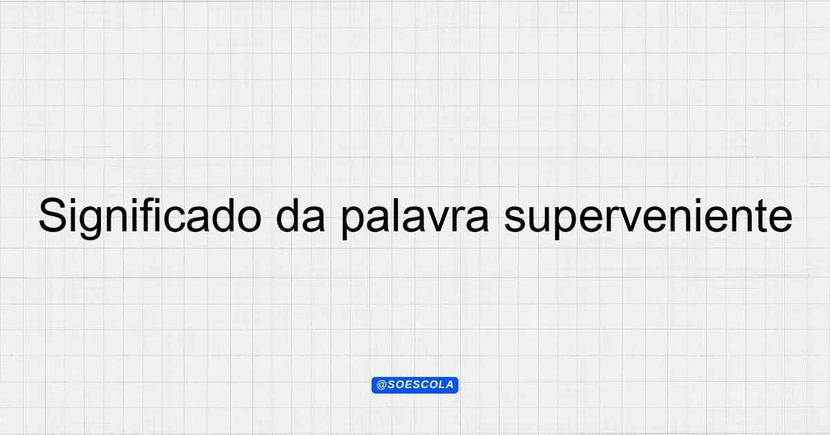 Significado da palavra superveniente: Definição e Contexto