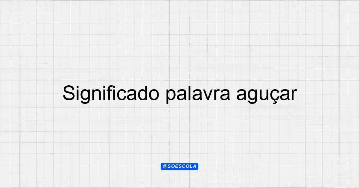 Significado palavra aguçar: Entenda seu uso e contexto