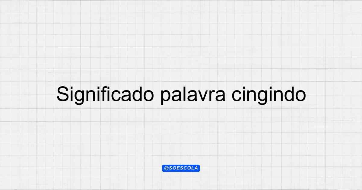 Significado palavra cingindo: Definição e Uso