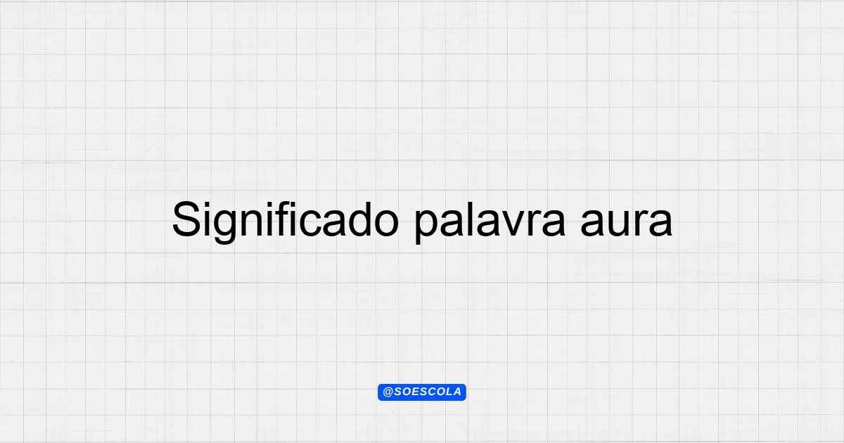 Significado palavra aura: Entenda sua essência e importância