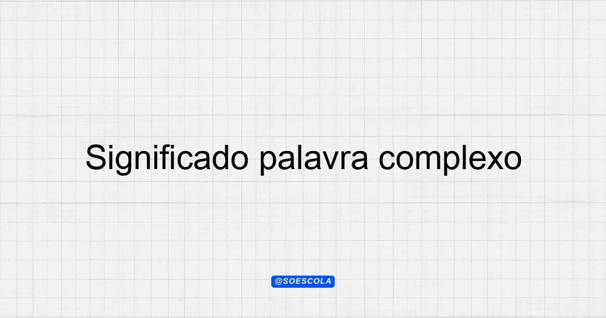 Significado palavra complexo: Definições e Contextos