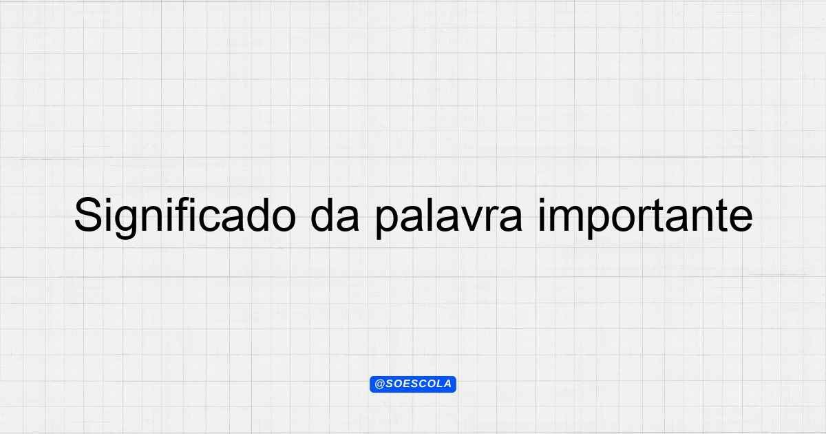 Significado da palavra importante: Definição e Contexto