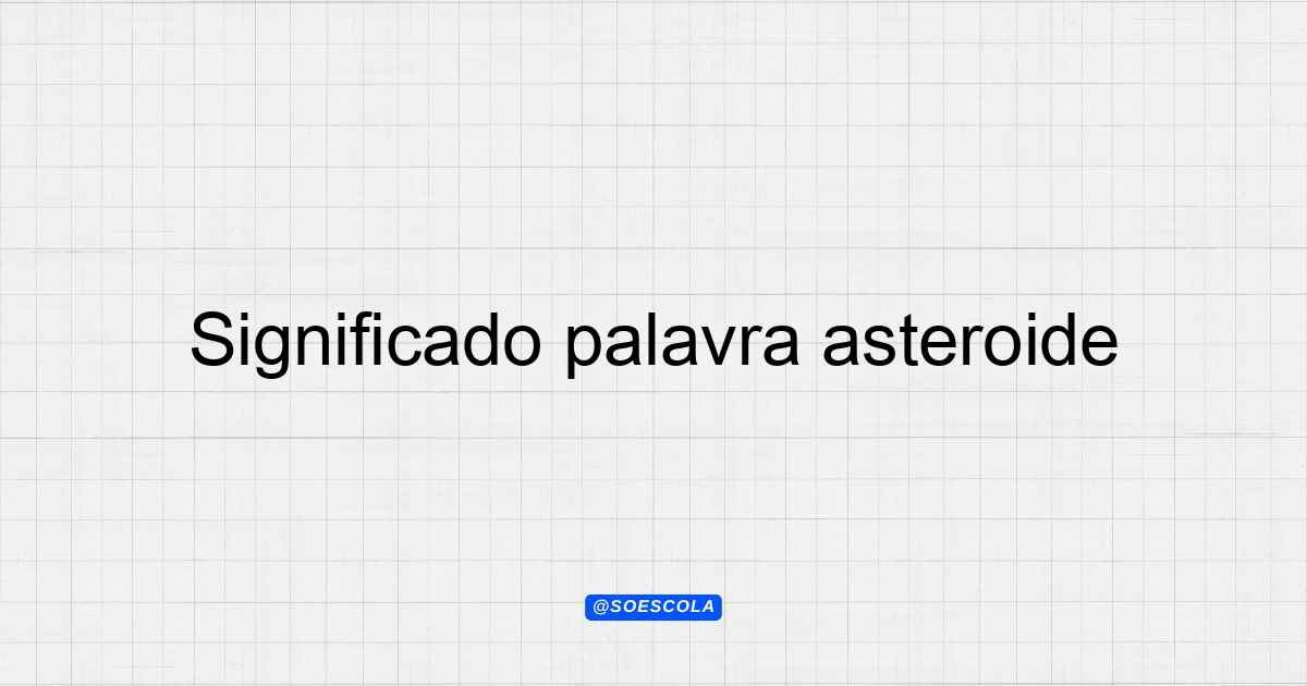 Significado palavra asteroide: Definições e Características