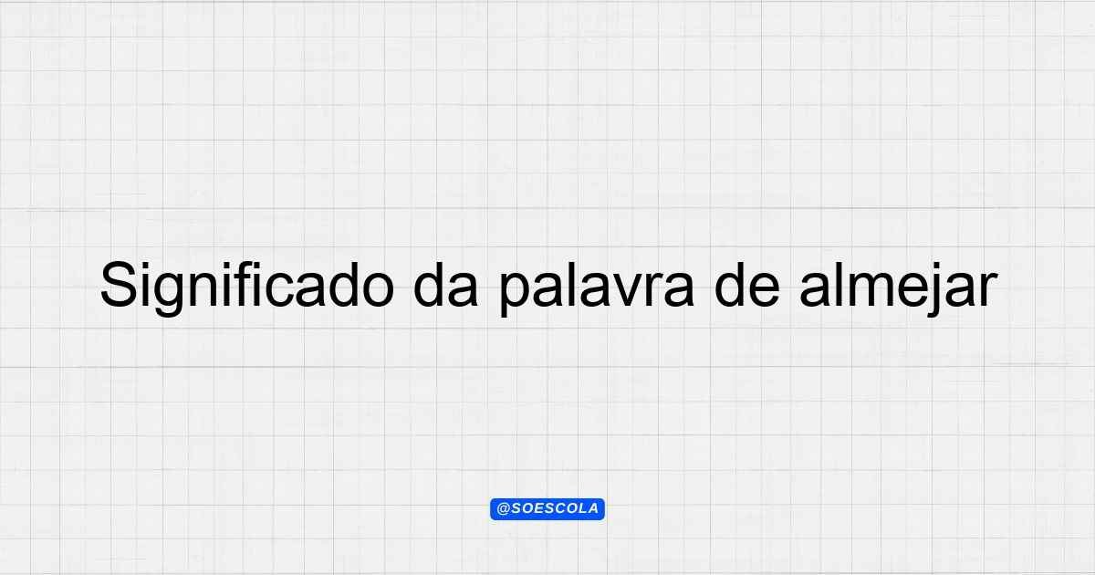 Significado da palavra de almejar: Definições e Contextos