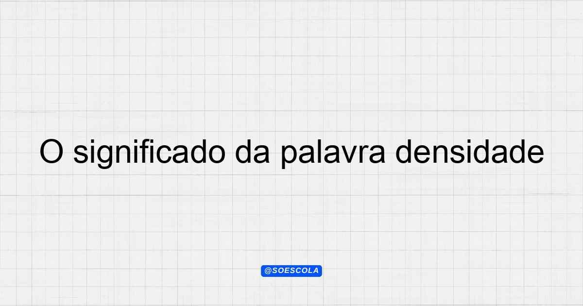 O significado da palavra densidade e suas aplicações