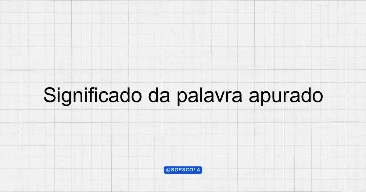 Significado da palavra apurado: Definições e Usos