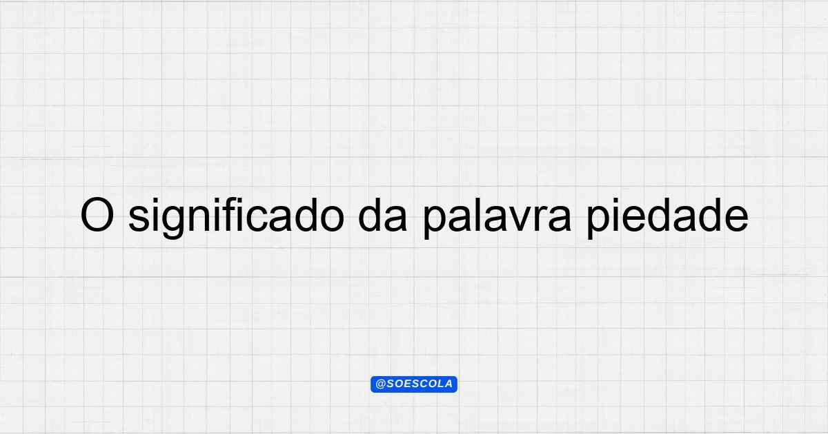 O significado da palavra piedade: Compreenda sua essência