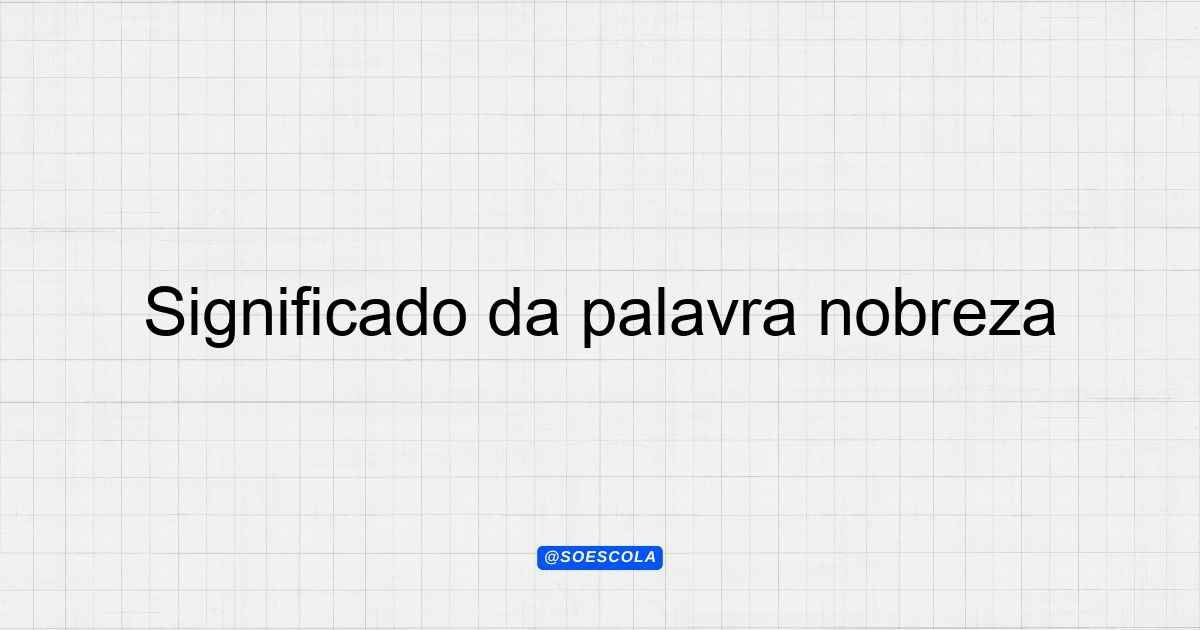 Significado da palavra nobreza: Entenda o conceito