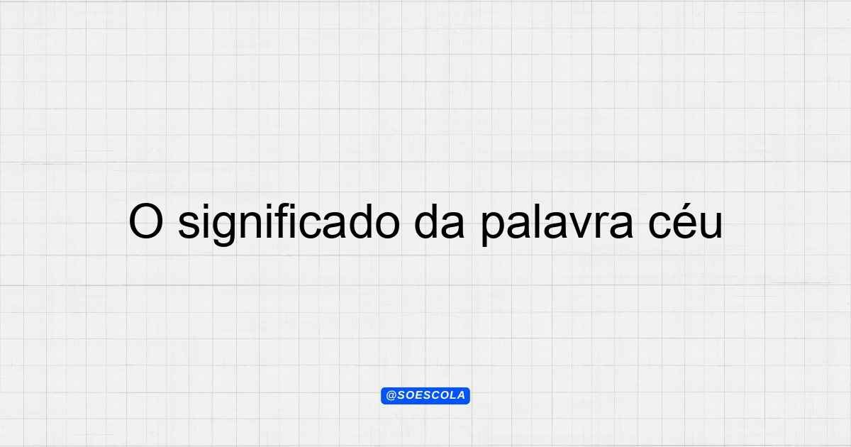 O significado da palavra céu: Definições e Significados