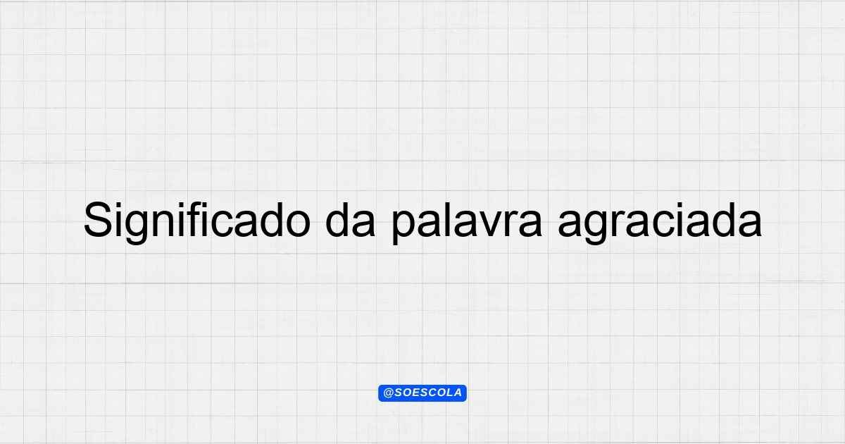 Significado da palavra agraciada: Definições e Contextos