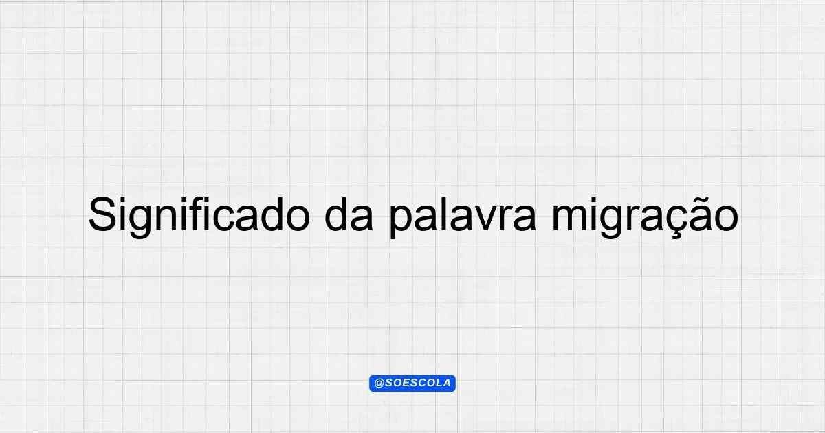 Significado da palavra migração: Entenda o conceito