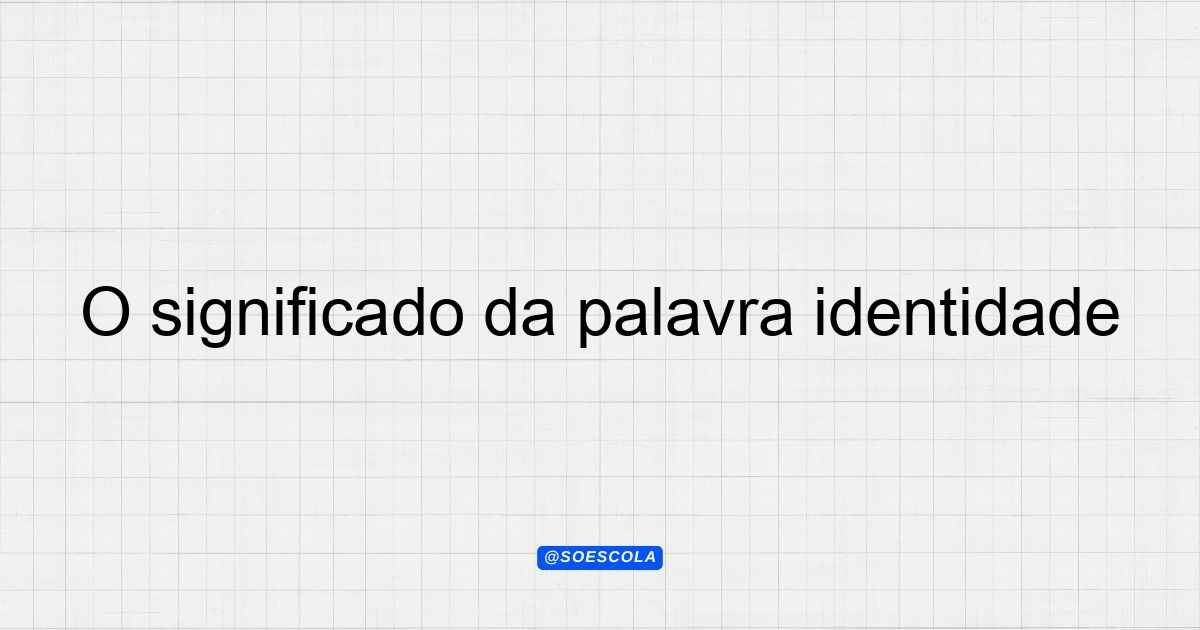 O significado da palavra identidade: Definições e Contextos