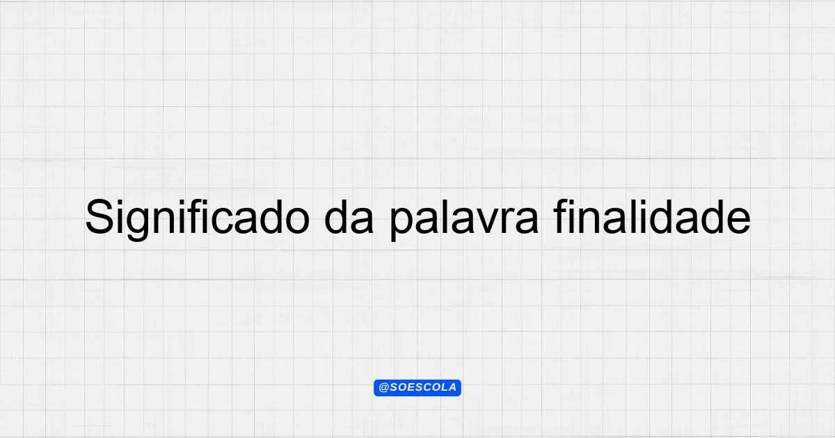Significado da palavra finalidade: Definição e Contextos