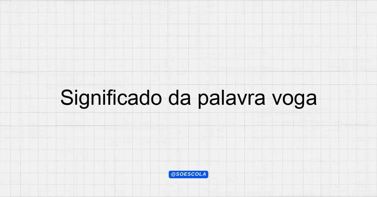 Significado da palavra voga: Entenda sua origem e uso