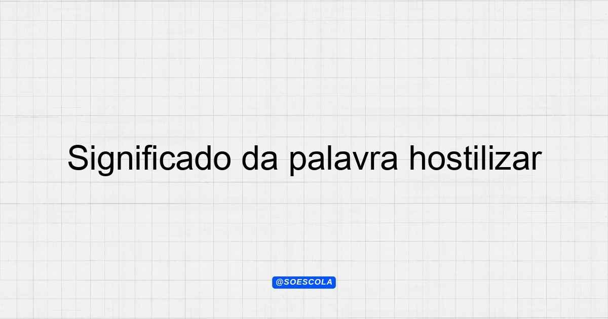 Significado da palavra hostilizar: Entenda o termo