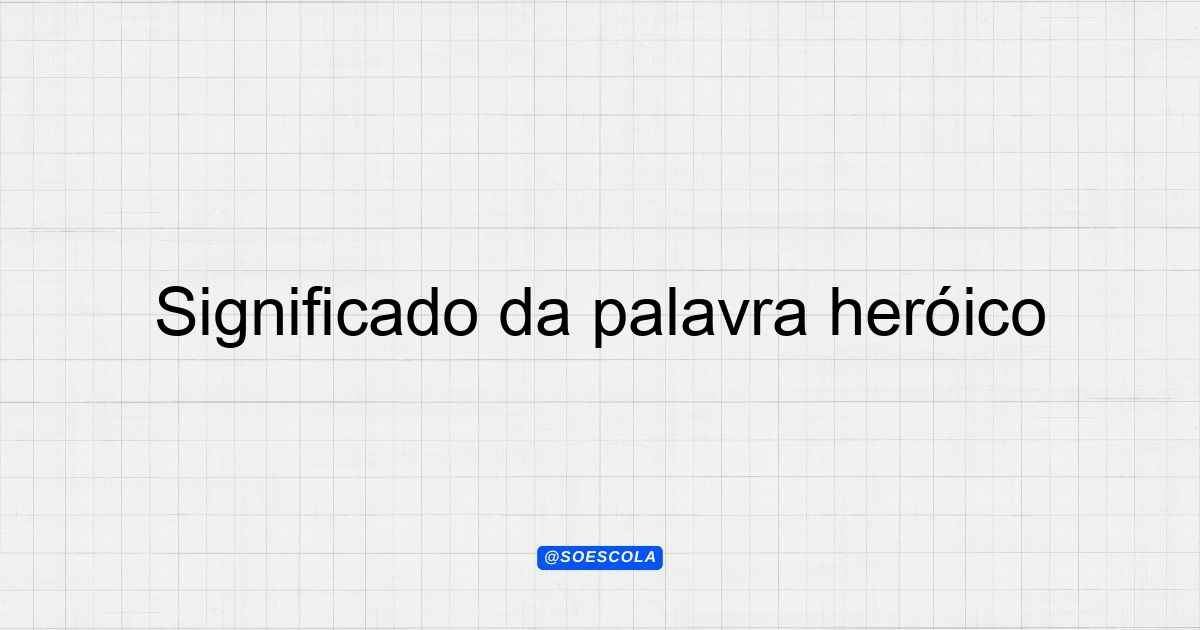 Significado da palavra heróico: Definição e Contexto