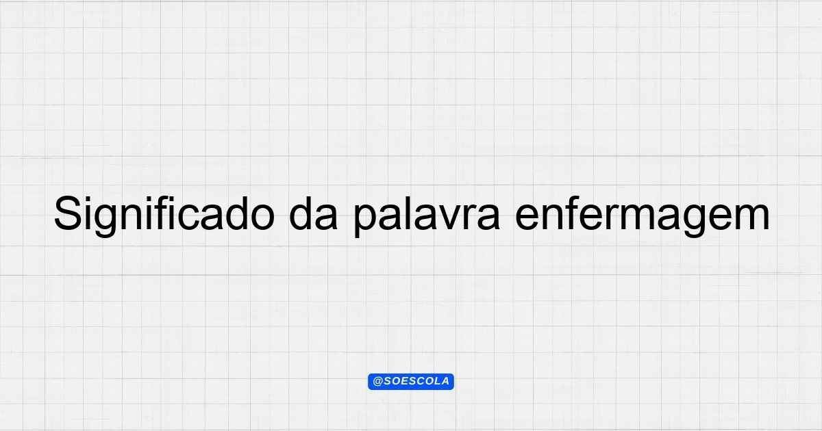 Significado da palavra enfermagem: Definições e Contextos