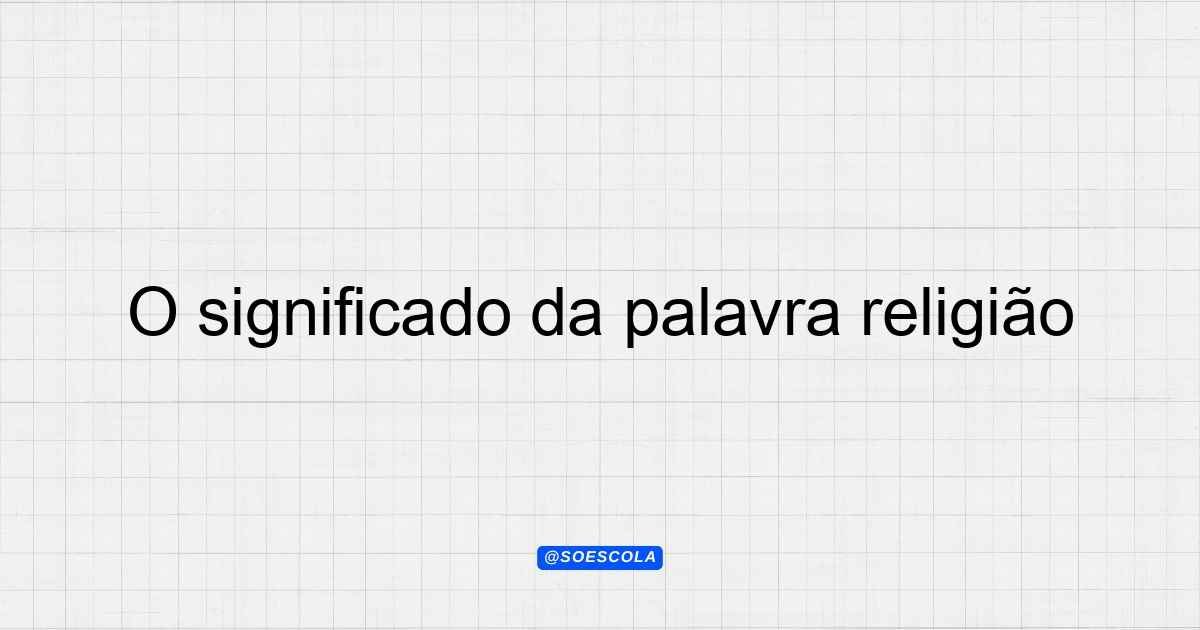 O significado da palavra religião: Entenda sua essência