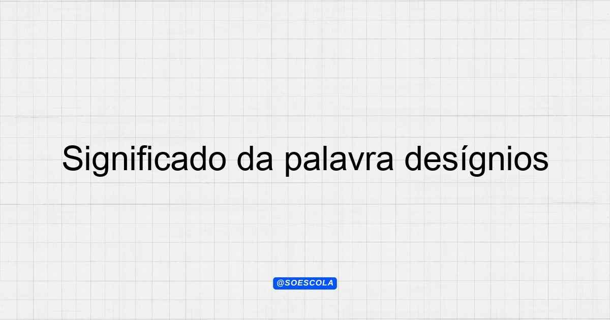 Significado da palavra desígnios: Entenda sua essência