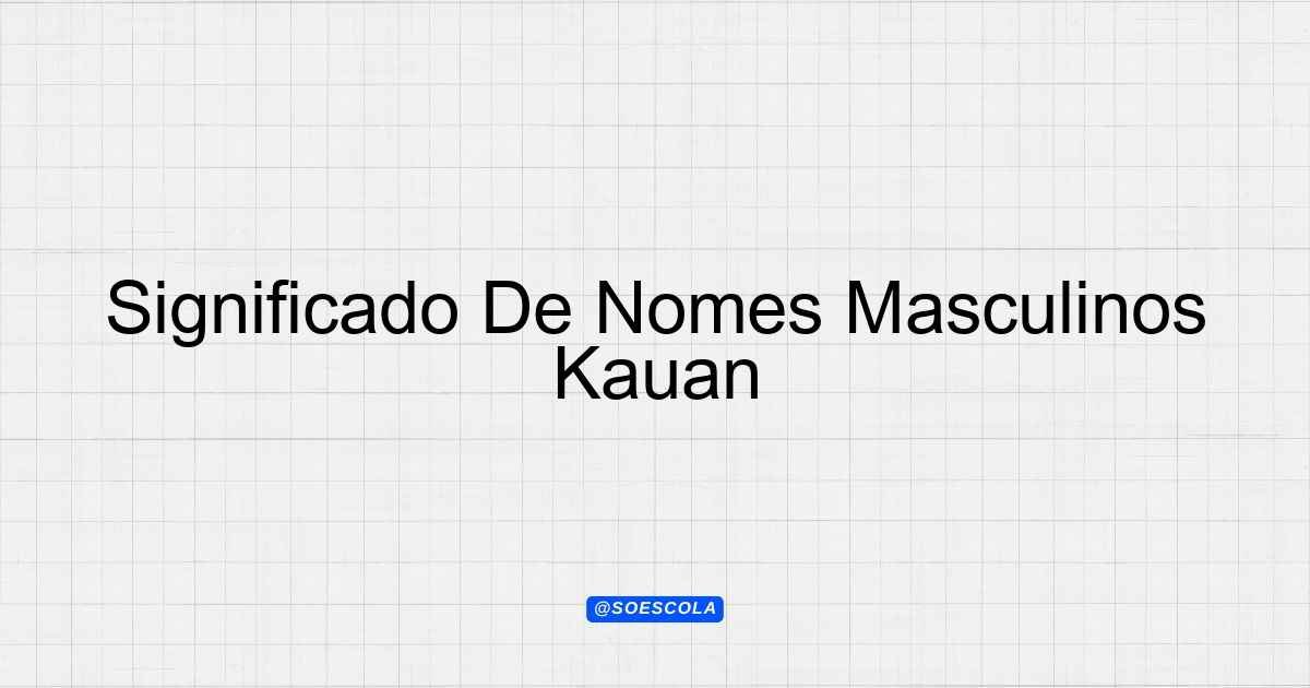 Significado De Nomes Masculinos Kauan - Descubra Aqui