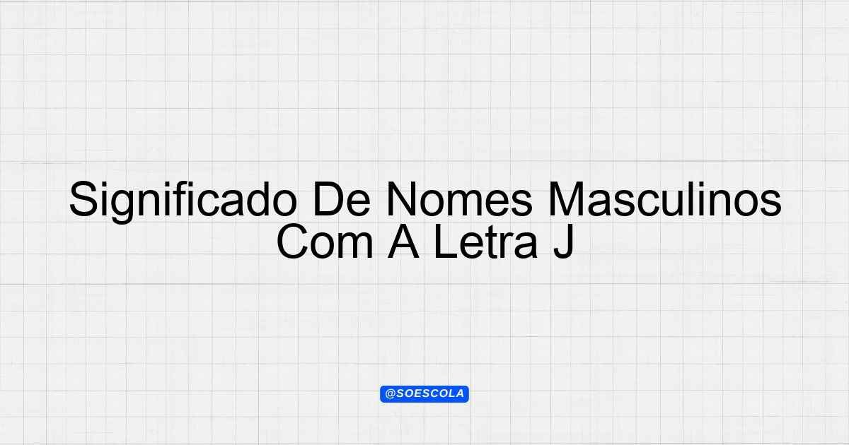 Significado De Nomes Masculinos Com A Letra J