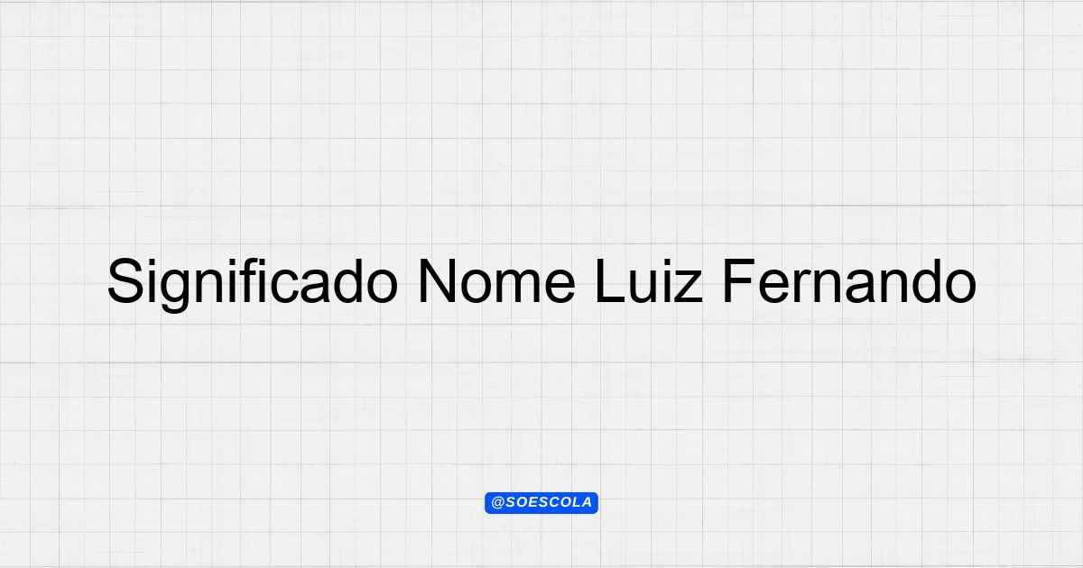 Significado Nome Luiz Fernando: Descubra sua Origem