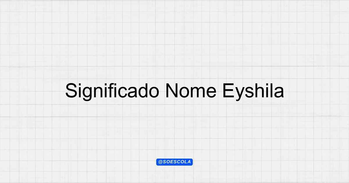 Significado Nome Eyshila: Descubra Sua Origem e Significado