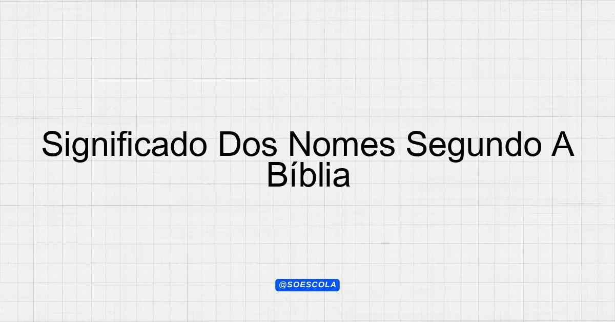 Significado Dos Nomes Segundo A Bíblia - Glossário Completo