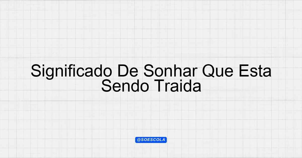 Significado De Sonhar Que Esta Sendo Traida