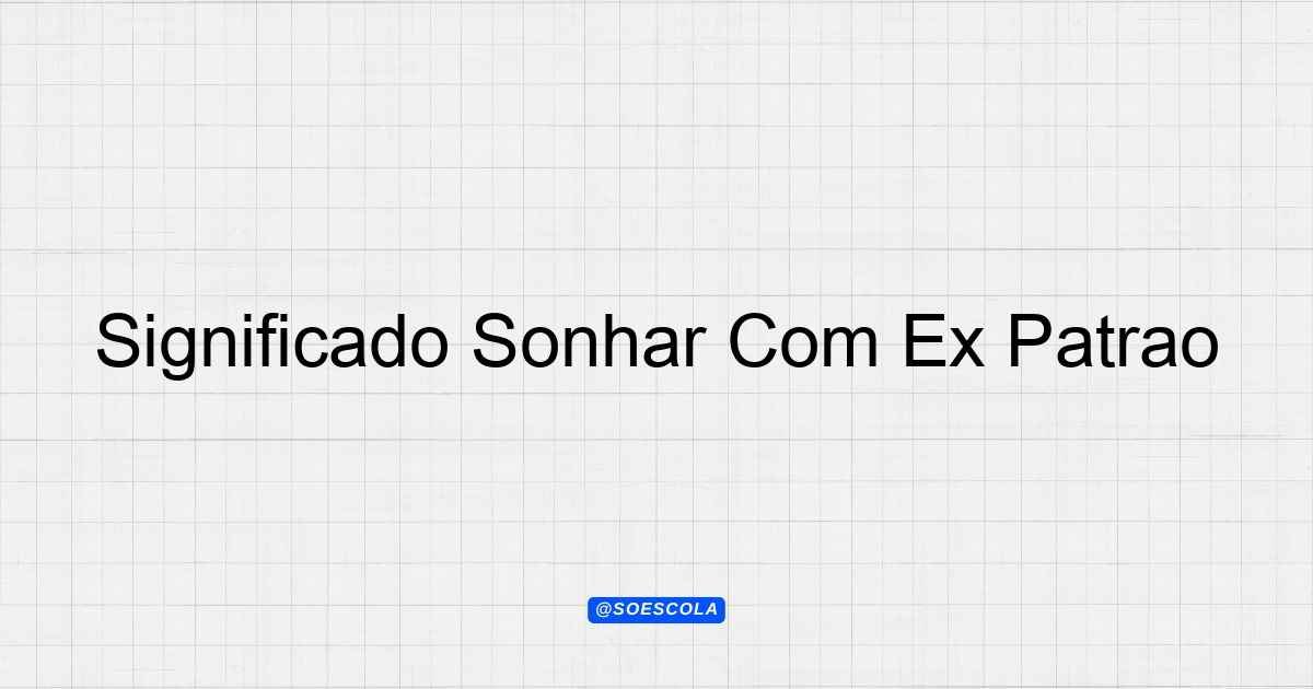 Significado Sonhar Com Ex Patrão: Interpretações e Significados