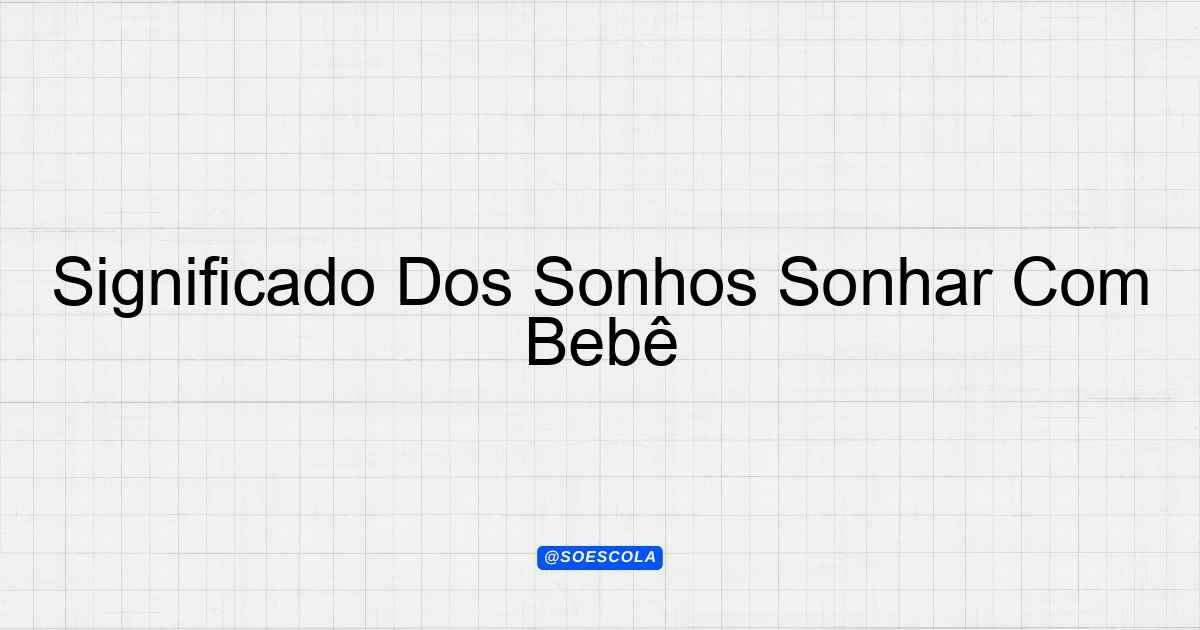 Significado Dos Sonhos Sonhar Com Bebê: Interpretações