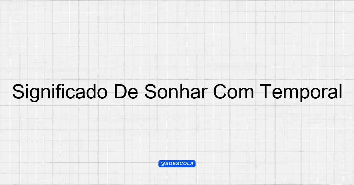 Significado De Sonhar Com Temporal: Interpretações e Simbolismos