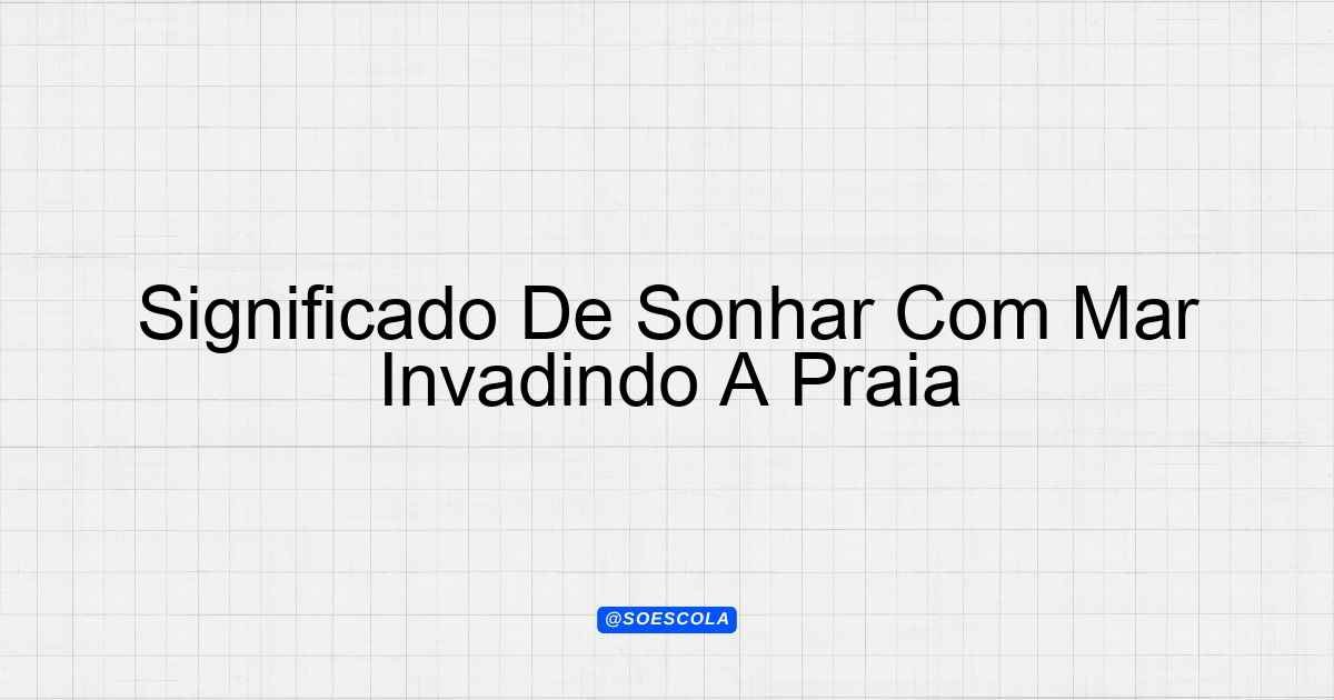 Significado De Sonhar Com Mar Invadindo A Praia